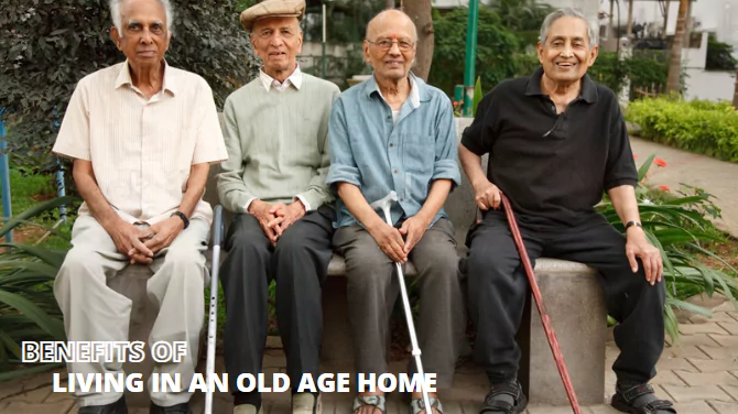 Benefits of Living in an Old Age Home