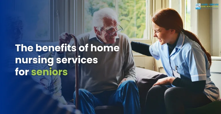 The benefits of home nursing services for seniors