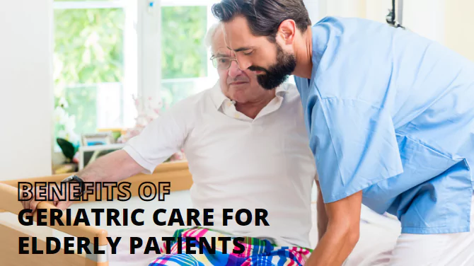 Benefits of Geriatric Care for Elderly Patients