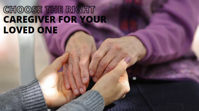 Choose the right caregiver for your loved one