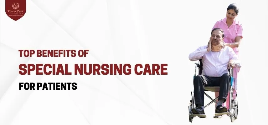 Top Benefits of Special Nursing Care for Patients